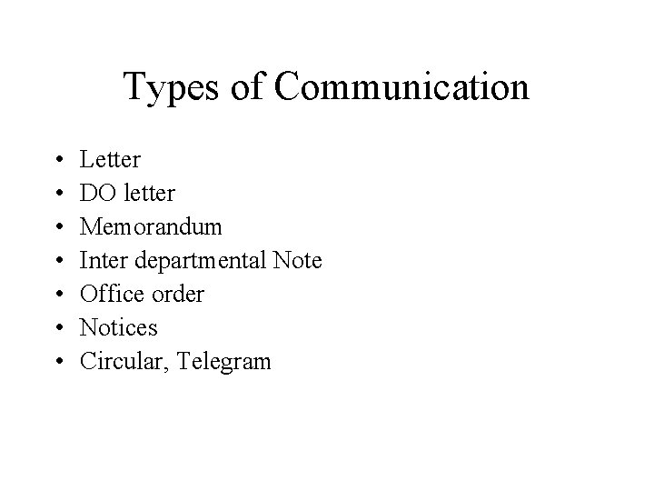 Types of Communication • • Letter DO letter Memorandum Inter departmental Note Office order