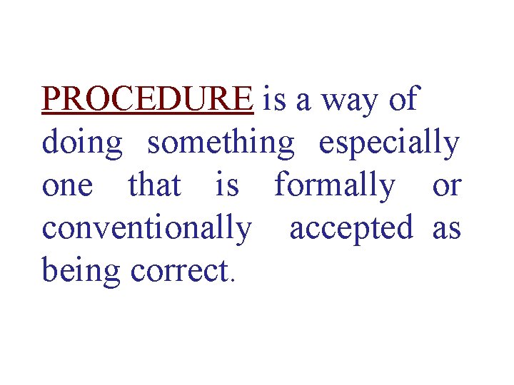 PROCEDURE is a way of doing something especially one that is formally or conventionally