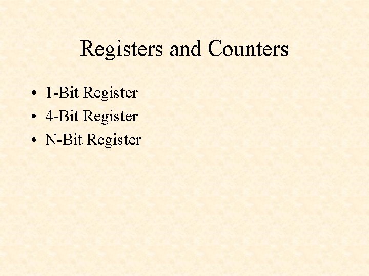 Registers and Counters • 1 -Bit Register • 4 -Bit Register • N-Bit Register