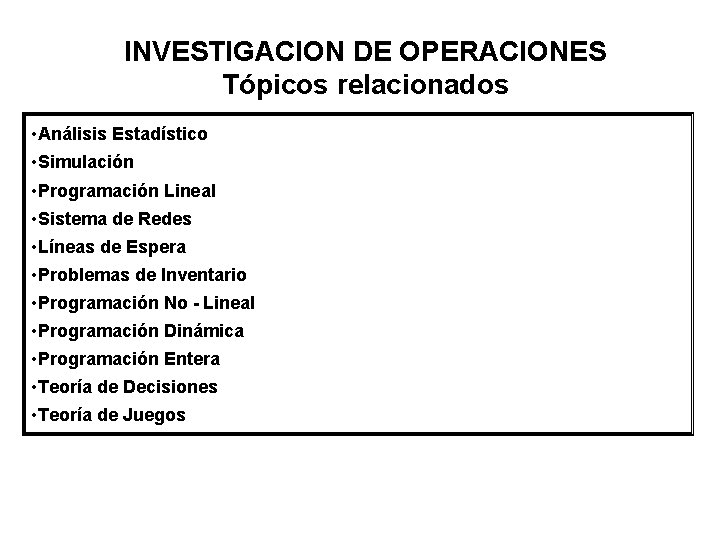 INVESTIGACION DE OPERACIONES Tópicos relacionados • Análisis Estadístico • Simulación • Programación Lineal •