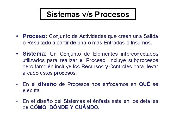 Sistemas v/s Procesos • Proceso: Conjunto de Actividades que crean una Salida o Resultado