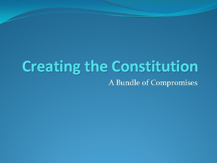 Creating the Constitution A Bundle of Compromises 