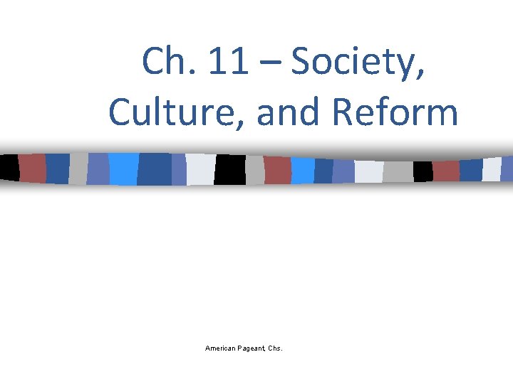 Ch. 11 – Society, Culture, and Reform American Pageant, Chs. 