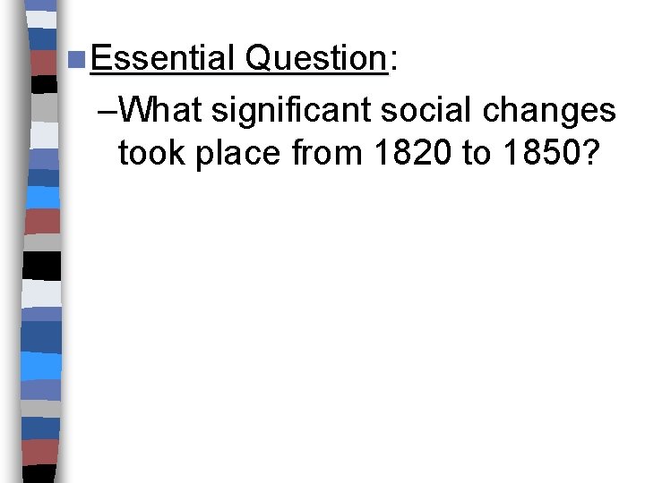 n Essential Question: Question –What significant social changes took place from 1820 to 1850?