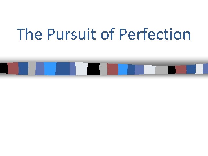 The Pursuit of Perfection 