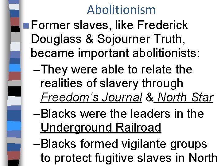 Abolitionism n Former slaves, like Frederick Douglass & Sojourner Truth, became important abolitionists: –They