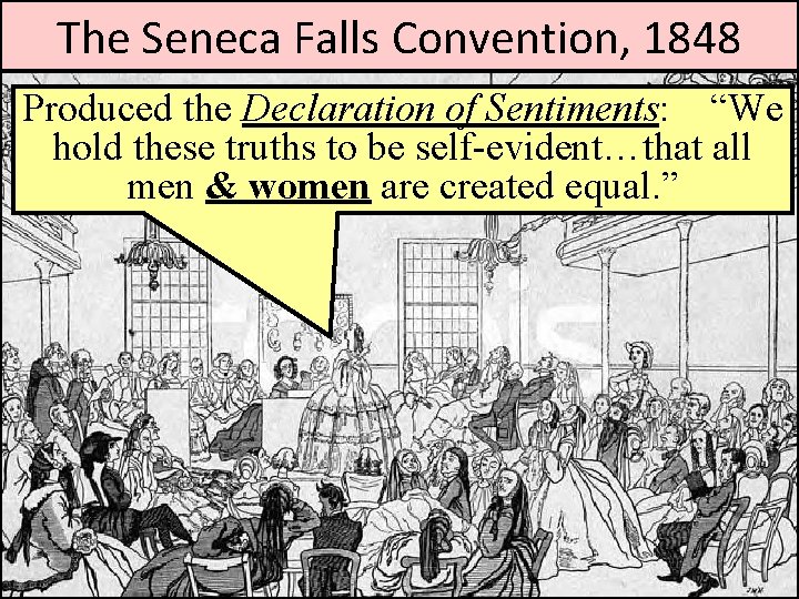 The Seneca Falls Convention, 1848 Produced the Declaration of Sentiments: “We hold these truths