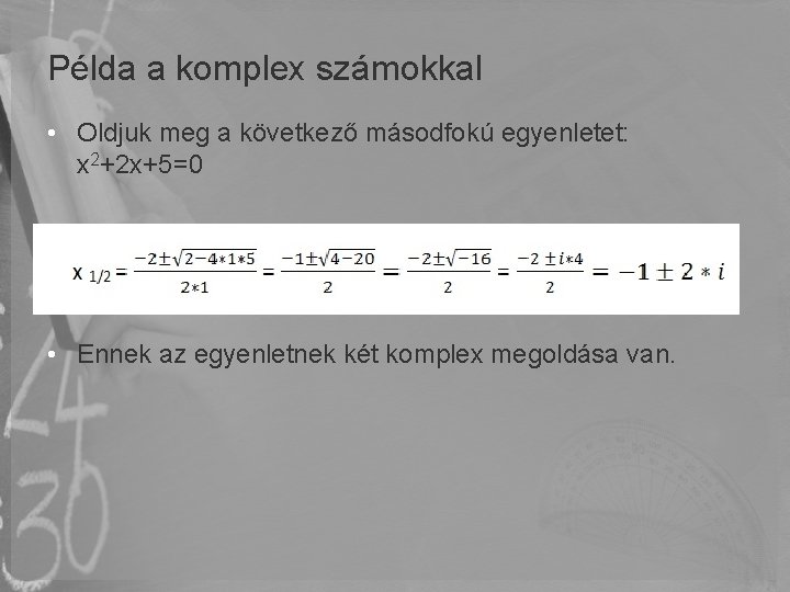 Példa a komplex számokkal • Oldjuk meg a következő másodfokú egyenletet: x 2+2 x+5=0