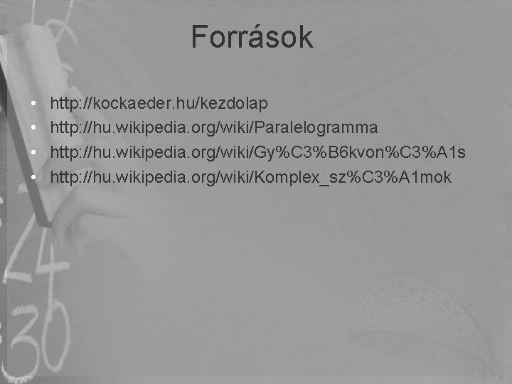 Források • • http: //kockaeder. hu/kezdolap http: //hu. wikipedia. org/wiki/Paralelogramma http: //hu. wikipedia. org/wiki/Gy%C Források • • http: //kockaeder. hu/kezdolap http: //hu. wikipedia. org/wiki/Paralelogramma http: //hu. wikipedia. org/wiki/Gy%C