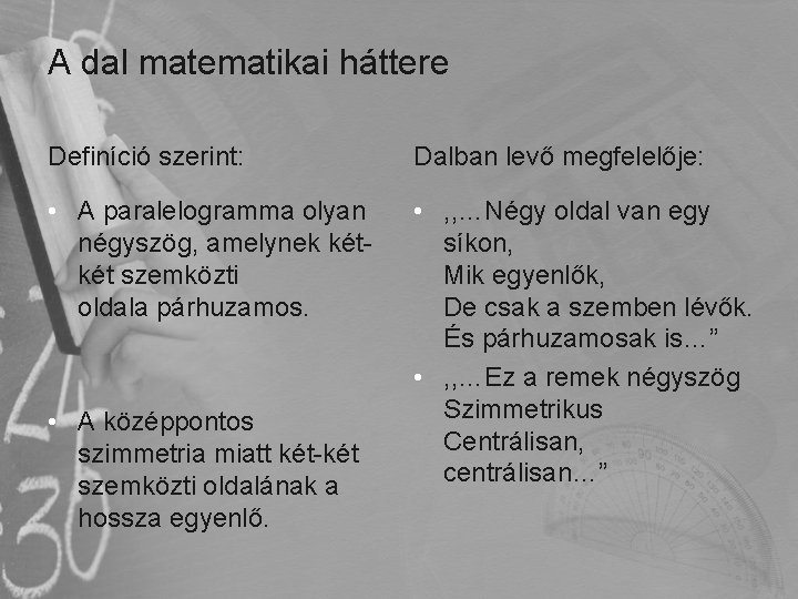 A dal matematikai háttere Definíció szerint: Dalban levő megfelelője: • A paralelogramma olyan négyszög, A dal matematikai háttere Definíció szerint: Dalban levő megfelelője: • A paralelogramma olyan négyszög,