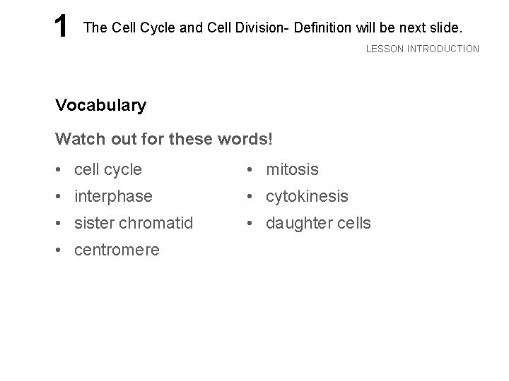 LESSON 1 The Cell Cycle and Cell Division- Definition will be next slide. LESSON