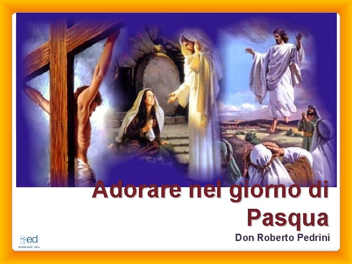 Adorare nel giorno di Pasqua Don Roberto Pedrini 