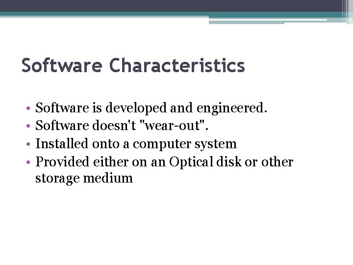 Software Characteristics • • Software is developed and engineered. Software doesn't "wear-out". Installed onto