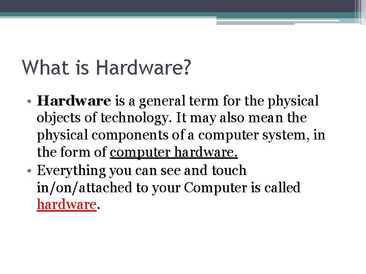 What is Hardware? • Hardware is a general term for the physical objects of