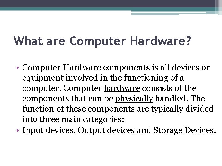 What are Computer Hardware? • Computer Hardware components is all devices or equipment involved What are Computer Hardware? • Computer Hardware components is all devices or equipment involved
