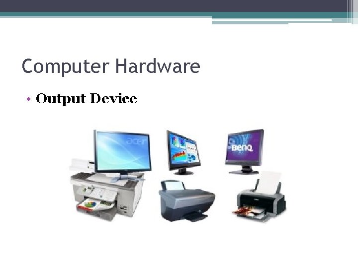 Computer Hardware • Output Device 