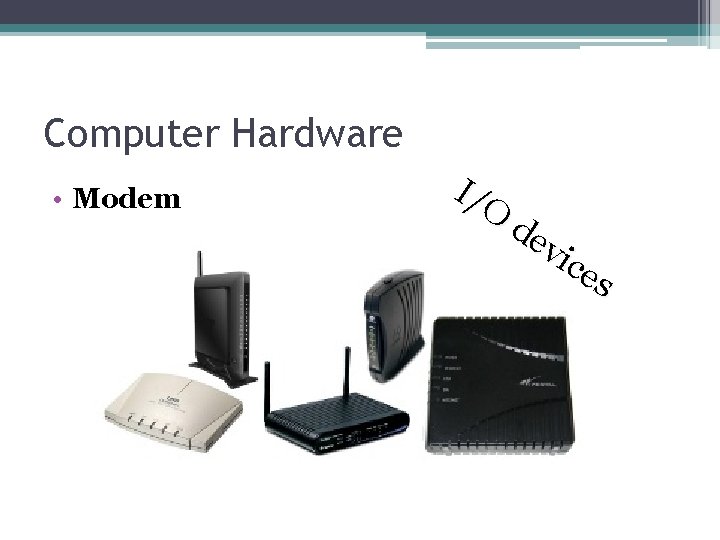 Computer Hardware • Modem I/O de vic es 