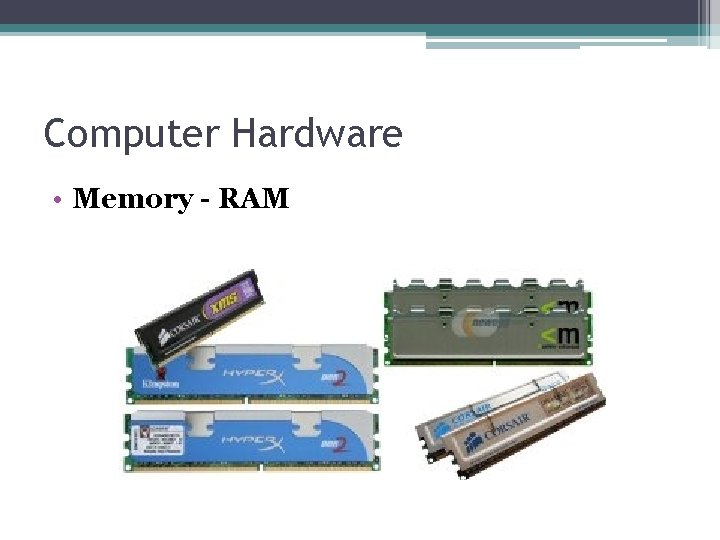 Computer Hardware • Memory - RAM 
