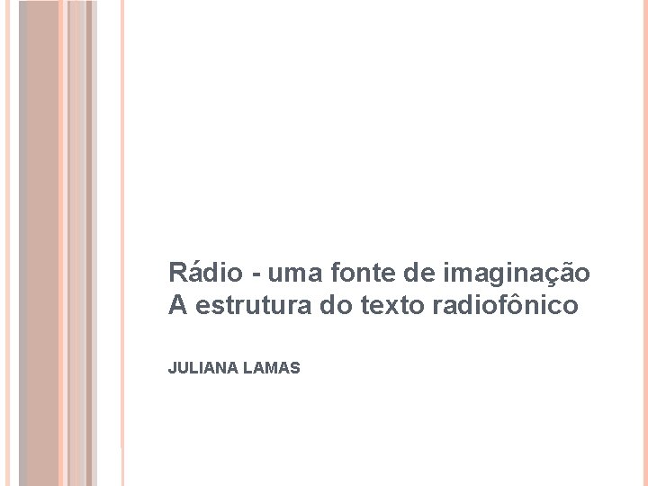 Rádio - uma fonte de imaginação A estrutura do texto radiofônico JULIANA LAMAS 