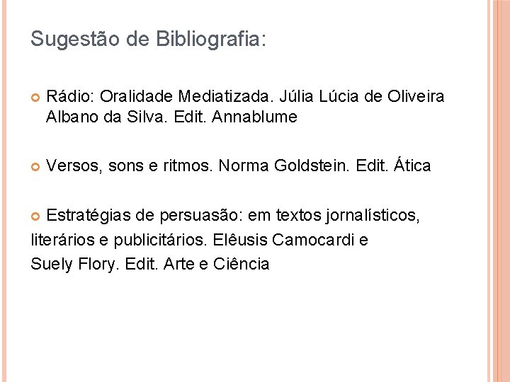 Sugestão de Bibliografia: Rádio: Oralidade Mediatizada. Júlia Lúcia de Oliveira Albano da Silva. Edit.