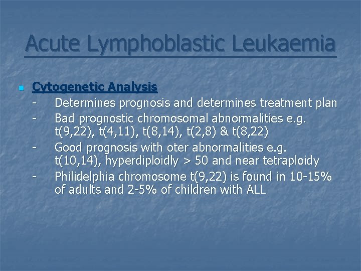 Acute Lymphoblastic Leukaemia n Cytogenetic Analysis Determines prognosis and determines treatment plan Bad prognostic