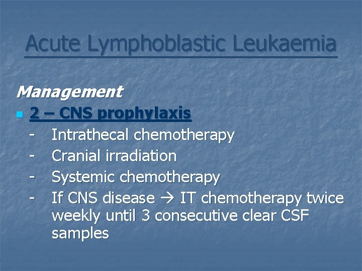 Acute Lymphoblastic Leukaemia Management n 2 – CNS prophylaxis - Intrathecal chemotherapy - Cranial