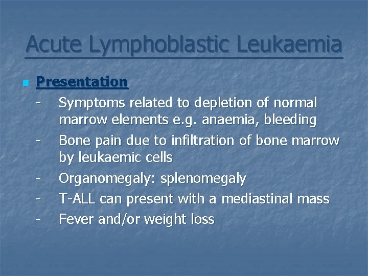 Acute Lymphoblastic Leukaemia n Presentation - Symptoms related to depletion of normal marrow elements