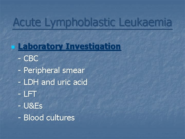 Acute Lymphoblastic Leukaemia n Laboratory Investigation - CBC - Peripheral smear - LDH and