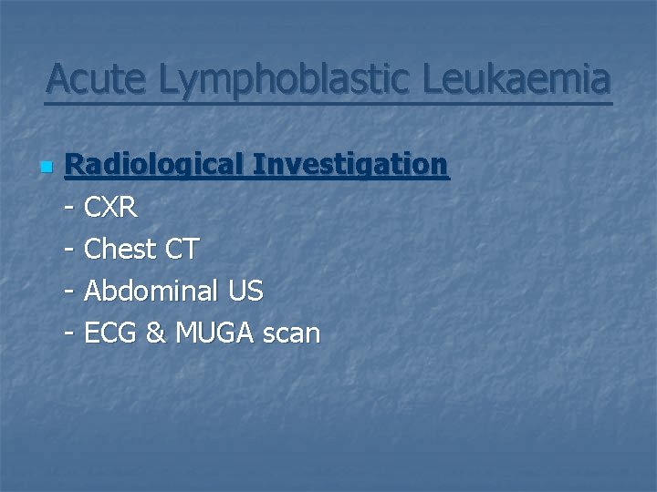Acute Lymphoblastic Leukaemia n Radiological Investigation - CXR - Chest CT - Abdominal US