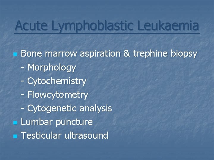 Acute Lymphoblastic Leukaemia n n n Bone marrow aspiration & trephine biopsy - Morphology