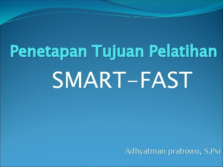 Penetapan Tujuan Pelatihan SMART-FAST Adhyatman prabowo, S. Psi 