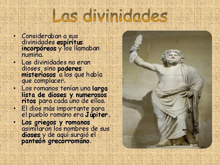  • Consideraban a sus divinidades espíritus incorpóreos y los llamaban numina. • Las