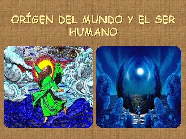 ORÍGEN DEL MUNDO Y EL SER HUMANO 