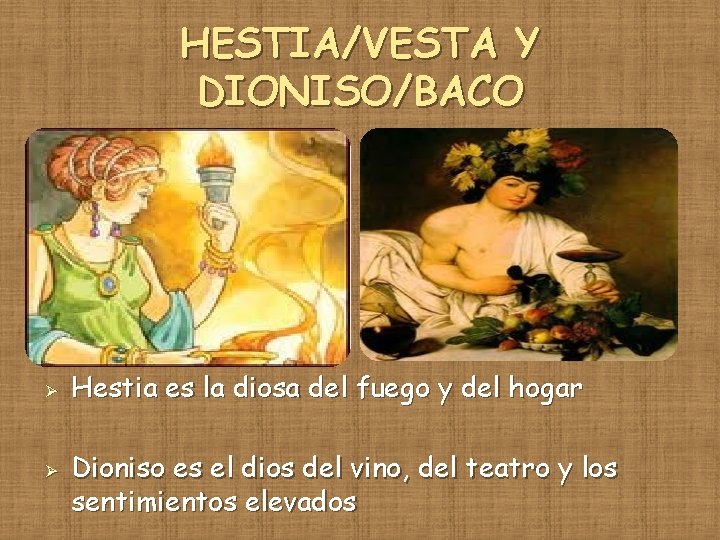 HESTIA/VESTA Y DIONISO/BACO Ø Ø Hestia es la diosa del fuego y del hogar