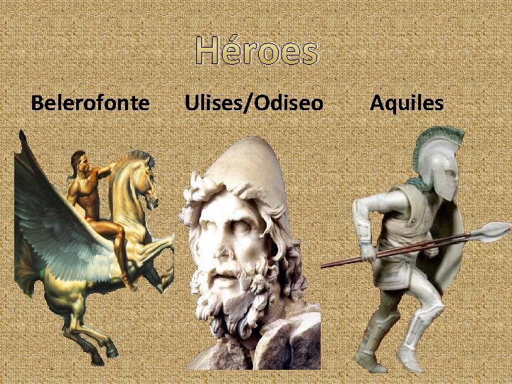 Héroes Belerofonte Ulises/Odiseo Aquiles 