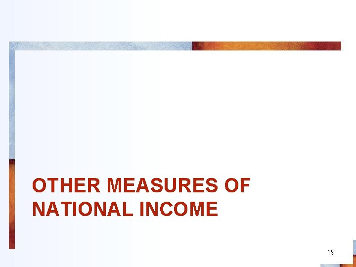 OTHER MEASURES OF NATIONAL INCOME 19 