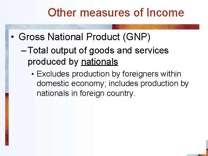 Other measures of Income • Gross National Product (GNP) – Total output of goods