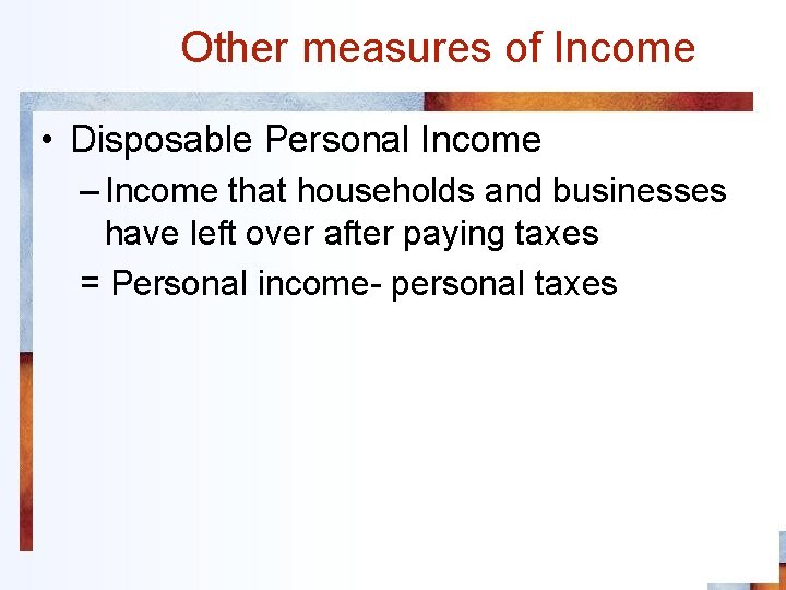 Other measures of Income • Disposable Personal Income – Income that households and businesses