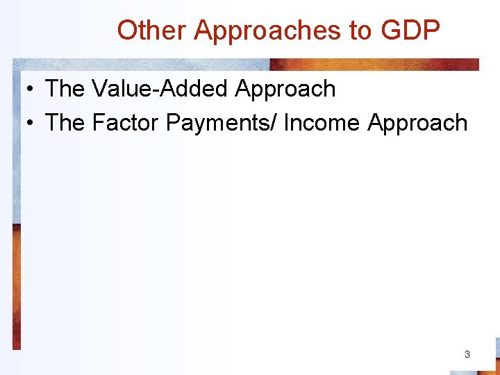Other Approaches to GDP • The Value-Added Approach • The Factor Payments/ Income Approach