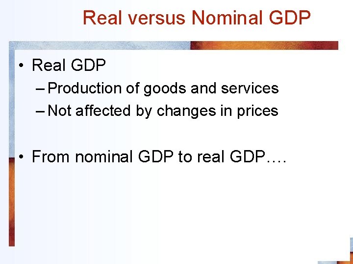 Real versus Nominal GDP • Real GDP – Production of goods and services –