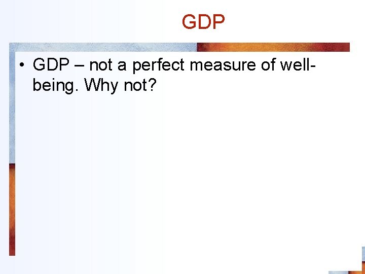 GDP • GDP – not a perfect measure of wellbeing. Why not? 37 