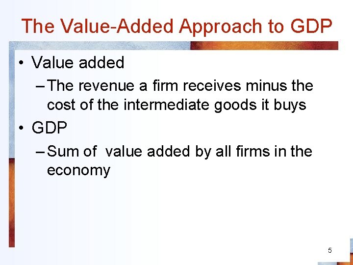 The Value-Added Approach to GDP • Value added – The revenue a firm receives