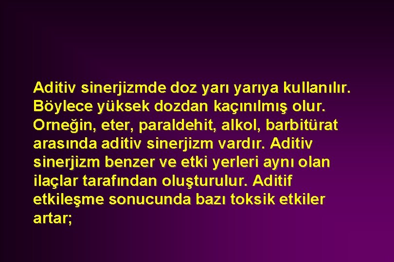 Aditiv sinerjizmde doz yarıya kullanılır. Böylece yüksek dozdan kaçınılmış olur. Orneğin, eter, paraldehit, alkol,