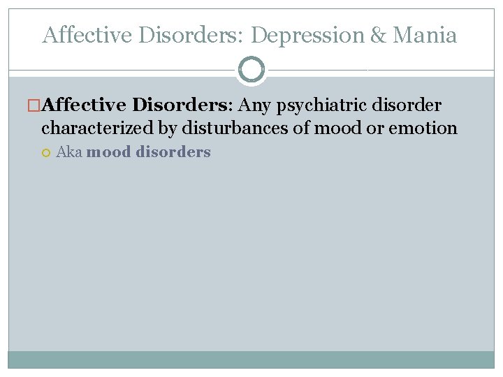 Affective Disorders: Depression & Mania �Affective Disorders: Any psychiatric disorder characterized by disturbances of