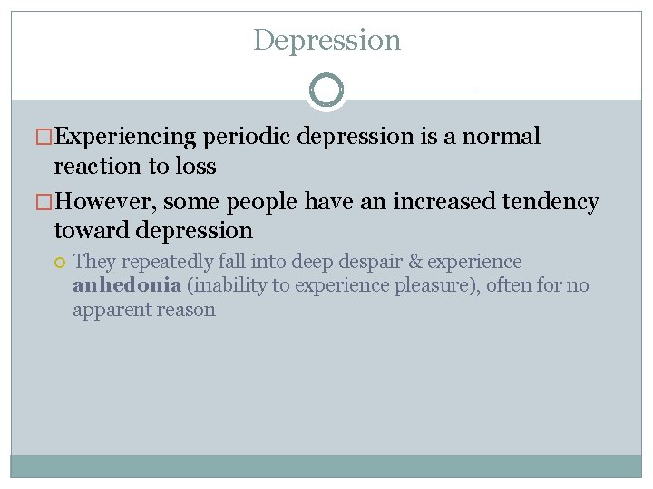 Depression �Experiencing periodic depression is a normal reaction to loss �However, some people have