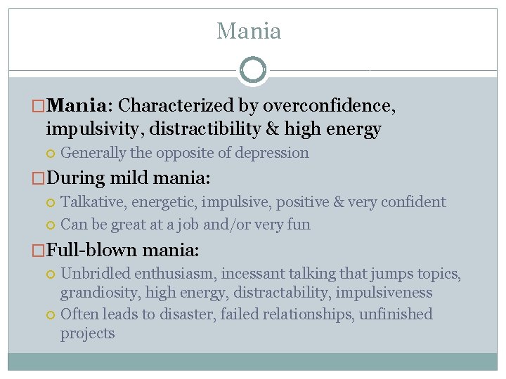 Mania �Mania: Characterized by overconfidence, impulsivity, distractibility & high energy Generally the opposite of Mania �Mania: Characterized by overconfidence, impulsivity, distractibility & high energy Generally the opposite of