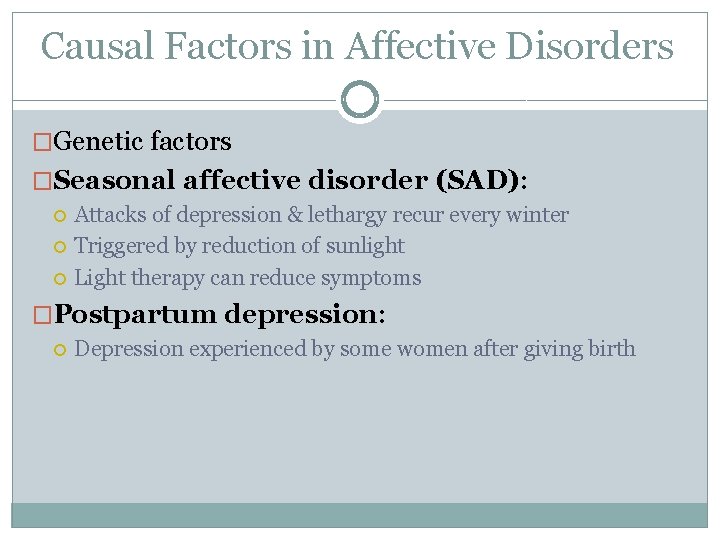 Causal Factors in Affective Disorders �Genetic factors �Seasonal affective disorder (SAD): Attacks of depression