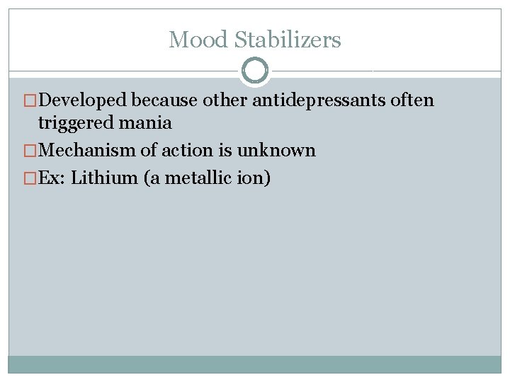 Mood Stabilizers �Developed because other antidepressants often triggered mania �Mechanism of action is unknown