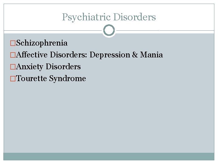 Psychiatric Disorders �Schizophrenia �Affective Disorders: Depression & Mania �Anxiety Disorders �Tourette Syndrome Psychiatric Disorders �Schizophrenia �Affective Disorders: Depression & Mania �Anxiety Disorders �Tourette Syndrome