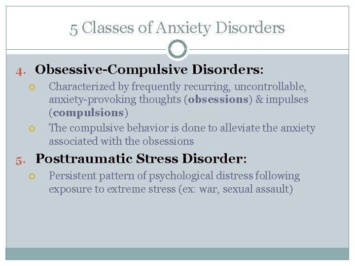 5 Classes of Anxiety Disorders 4. Obsessive-Compulsive Disorders: Characterized by frequently recurring, uncontrollable, anxiety-provoking